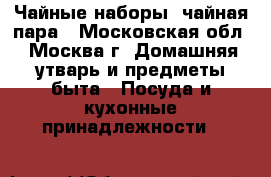 Чайные наборы, чайная пара - Московская обл., Москва г. Домашняя утварь и предметы быта » Посуда и кухонные принадлежности   